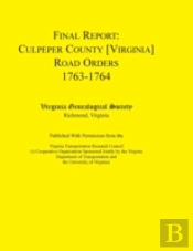Final Report: Culpeper County (Virginia) Road Orders, 1763-1764. Published With Permission From The Virginia Transportation Research Council (A Cooper