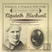 Finally, A Female Doctor! The Inspiring Story Of Elizabeth Blackwell | Women'S Biographies Grade 5 | Children'S Biographies