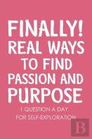 Finally Real Ways To Find Passion And Purpose