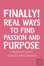 Finally Real Ways To Find Passion And Purpose