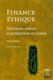 Finance Ethique ; Structures, Acteurs Et Perspectives En France