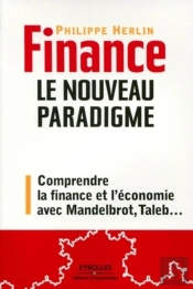 Finance : Le Nouveau Paradigme : Comprendre La Crise Avec Mandelbrot, Taleb, Etc...
