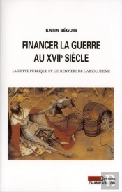 Financer La Guerre Au Xviie Siecle ; La Dette Publique Et Les Rentiers De L'Absolutisme