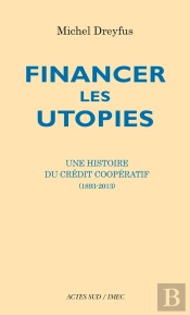 Financer Les Utopies ; Une Histoire Du Crédit Coopératif (1893-2013)