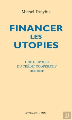 Bertrand.pt - Financer Les Utopies ; Une Histoire Du Crédit Coopératif (1893-2013)