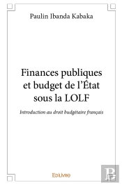Finances Publiques Et Budget De L'État Sous La Lolf : Introduction Au Droit Budgétaire Français