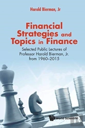 Financial Strategies And Topics In Finance: Selected Public Lectures Of Professor Harold Bierman, Jr From 1960-2015