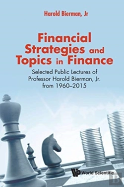 Bertrand.pt - Financial Strategies And Topics In Finance: Selected Public Lectures Of Professor Harold Bierman, Jr From 1960-2015
