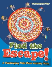 Find The Escape! A Challenging Kids Maze Activity Book