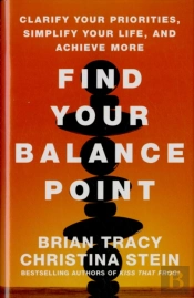 Find Your Balance Point: Clarify Your Priorities, Simplify Your Life, And Achieve More
