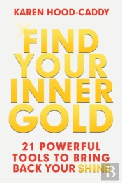 Find Your Inner Gold: 21 Powerful Tools To Bring Back Your Shine