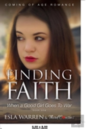 Finding Faith - When A Good Girl Goes To War (Book 1) Coming Of Age Romance