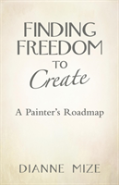 Finding Freedom To Create: A Painter'S Roadmap