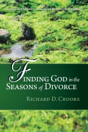 Finding God In The Seasons Of Divorce: Volume 2: Spring And Summer Seasons Of Renewal And Warmth