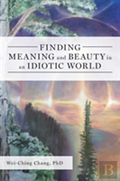 Finding Meaning And Beauty In An Idiotic World