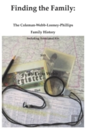Finding The Family The Coleman-Webb-Looney-Phillips Family History Including Associated Kin
