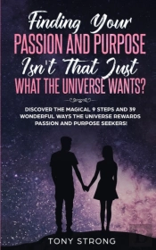 Finding Your Passion And Purpose - Isn'T That Just What The Universe Wants?