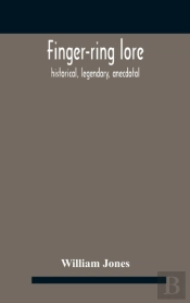 Finger-Ring Lore : Historical, Legendary