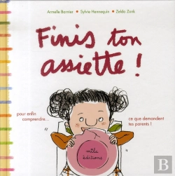 Bertrand.pt - Finis Ton Assiette ! ; Pour Enfin Comprendre... Ce Que Te Demandent Tes Parents !