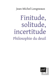 Finitude, Solitude, Incertitude ; Philosophie Du Deuil