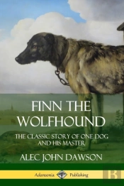 Finn The Wolfhound: The Classic Story Of One Dog And His Master