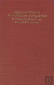 Fin(S) De Siecle In Scandinavian Perspective - Studies In Honor Of Harald S. Naess
