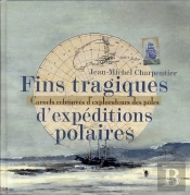 Fins Tragiques D'Expéditions Polaires ; Carnets Retrouvés D'Explorateurs Des Pôles