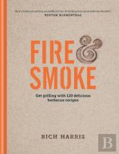 Fire & Smoke: Get Grilling With 120 Delicious Barbecue Recipes