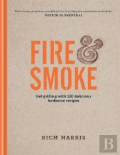Fire & Smoke: Get Grilling With 120 Delicious Barbecue Recipes