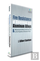 Fire Resistance Of Aluinum And Alloys And Measuring The Effects Of Fire Exposure On The Properties Of Aluminum Alloys