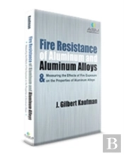 Fire Resistance Of Aluinum And Alloys And Measuring The Effects Of Fire Exposure On The Properties Of Aluminum Alloys