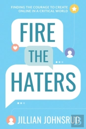 Fire The Haters: Finding Courage To Crea
