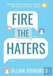 Fire The Haters: Finding Courage To Crea