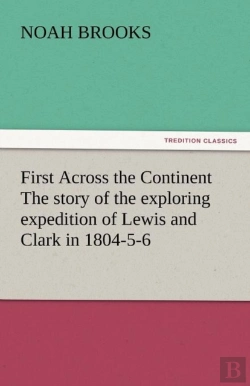 Bertrand.pt - First Across The Continent The Story Of The Exploring Expedition Of Lewis And Clark In 1804-5-6