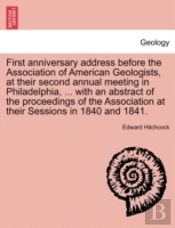 First Anniversary Address Before The Association Of American Geologists, At Their Second Annual Meeting In Philadelphia, ... With An Abstract Of The P