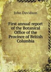 First Annual Report Of The Botanical Office Of The Province Of British Columbia