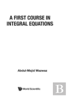 First Course In Integral Equations, A