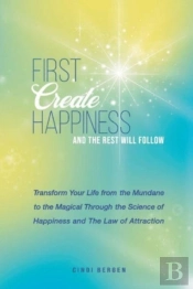 First Create Happiness And The Rest Will Follow