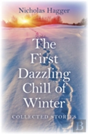 First Dazzling Chill Of Winter, The - Collected Stories
