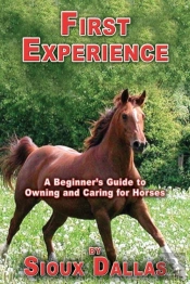 First Experience: A Beginner'S Guide To Owning And Caring For Horses