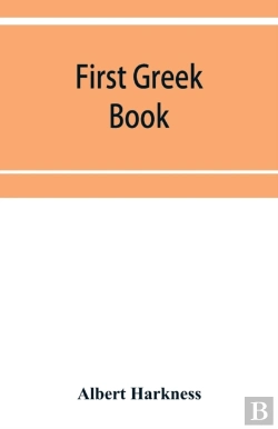 Bertrand.pt - First Greek Book; Comprising An Outline Of The Forms And Inflections Of The Language, A Complete Analytical Syntax, And An Introductory Greek Reader. With Notes And Vocabularies