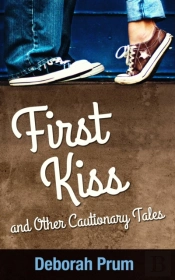 First Kiss And Other Cautionary Tales