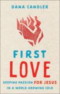 First Love Â€“ Keeping Passion For Jesus In A World Growing Cold