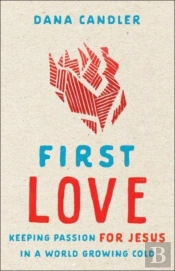 First Love Â€“ Keeping Passion For Jesus In A World Growing Cold