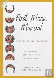 First Moon Manual - Letters To Our Daughters