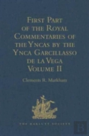 First Part Of The Royal Commentaries Of The Yncas By The Ynca Garcillasso De La Vega