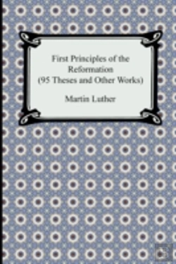 Bertrand.pt - First Principles Of The Reformation (95 Theses And Other Works)