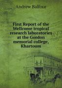 First Report Of The Wellcome Tropical Research Laboratories At The Gordon Memorial College, Khartoum