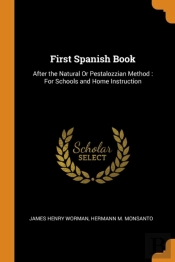 First Spanish Book: After The Natural Or Pestalozzian Method : For Schools And Home Instruction