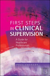 First Steps In Clinical Supervision: A Guide For Healthcare Professionals